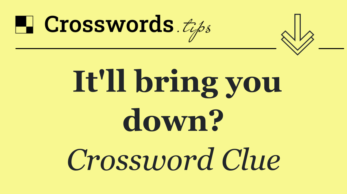 It'll bring you down?