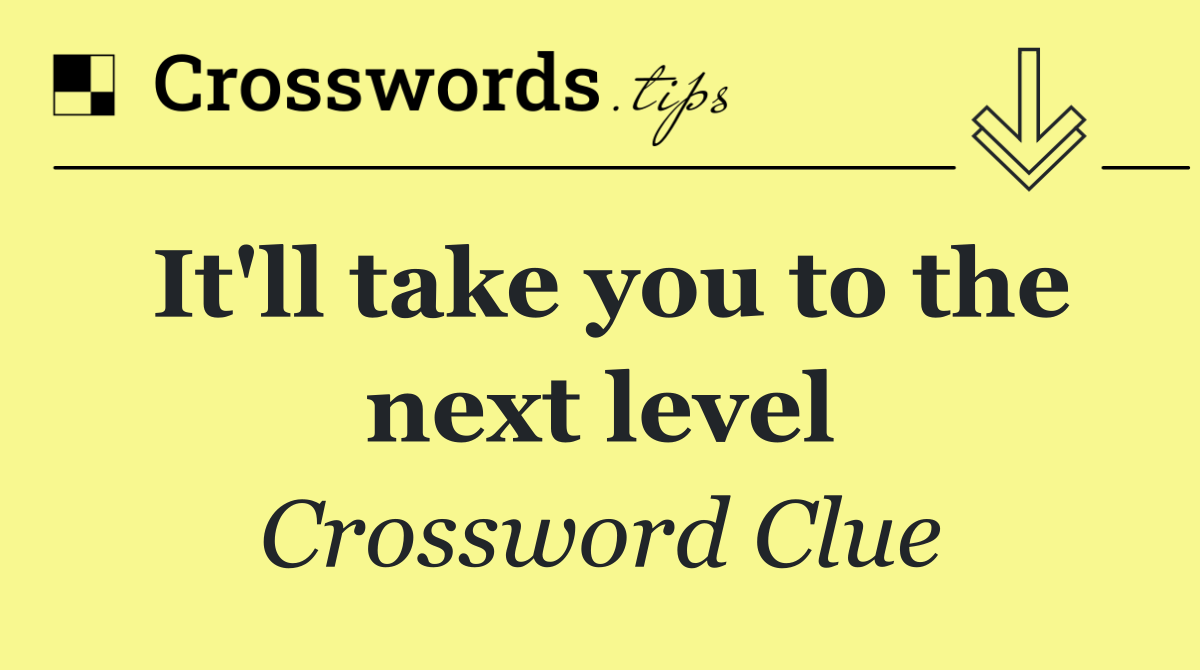 It'll take you to the next level