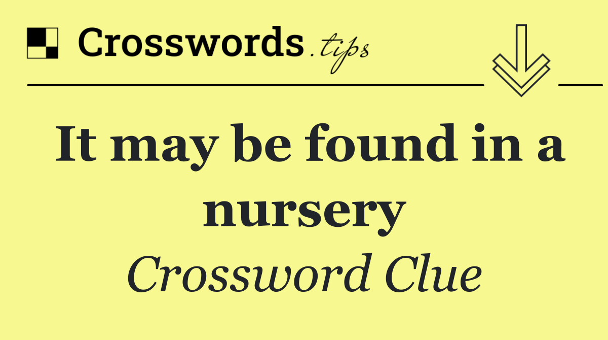 It may be found in a nursery