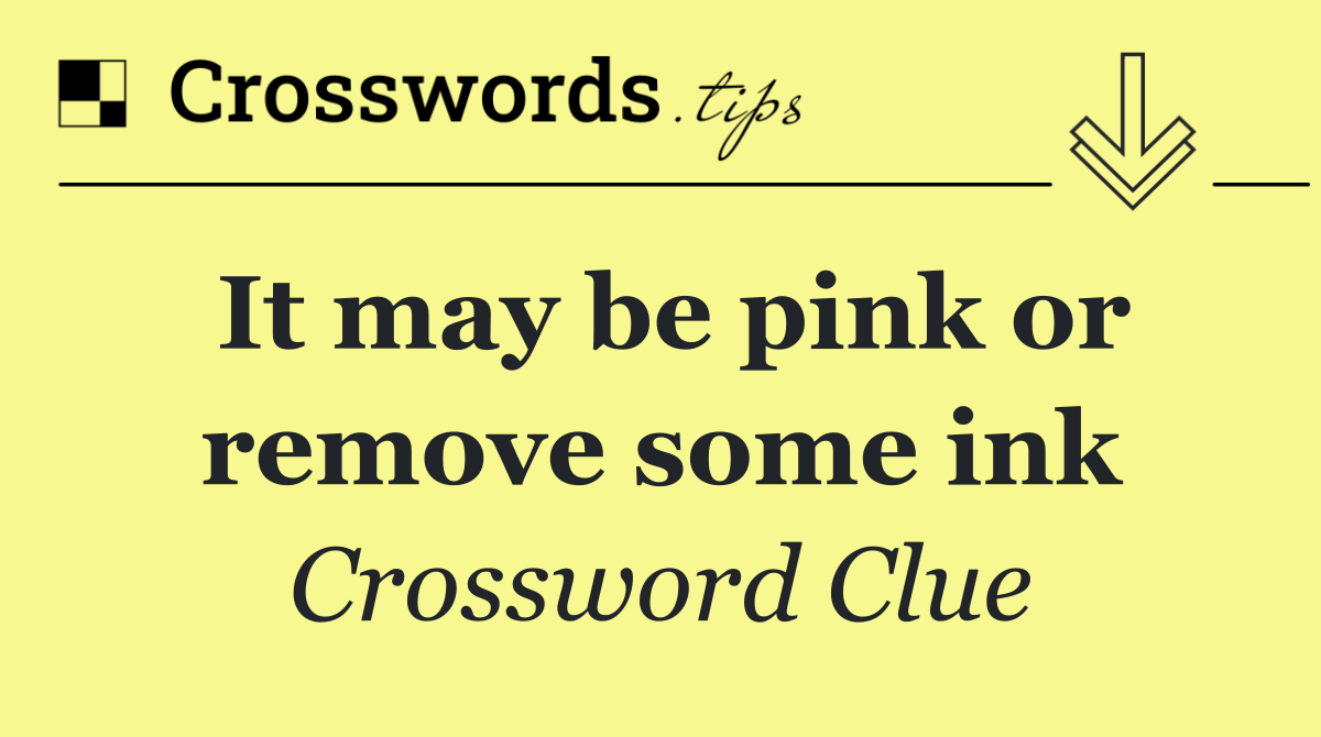 It may be pink or remove some ink