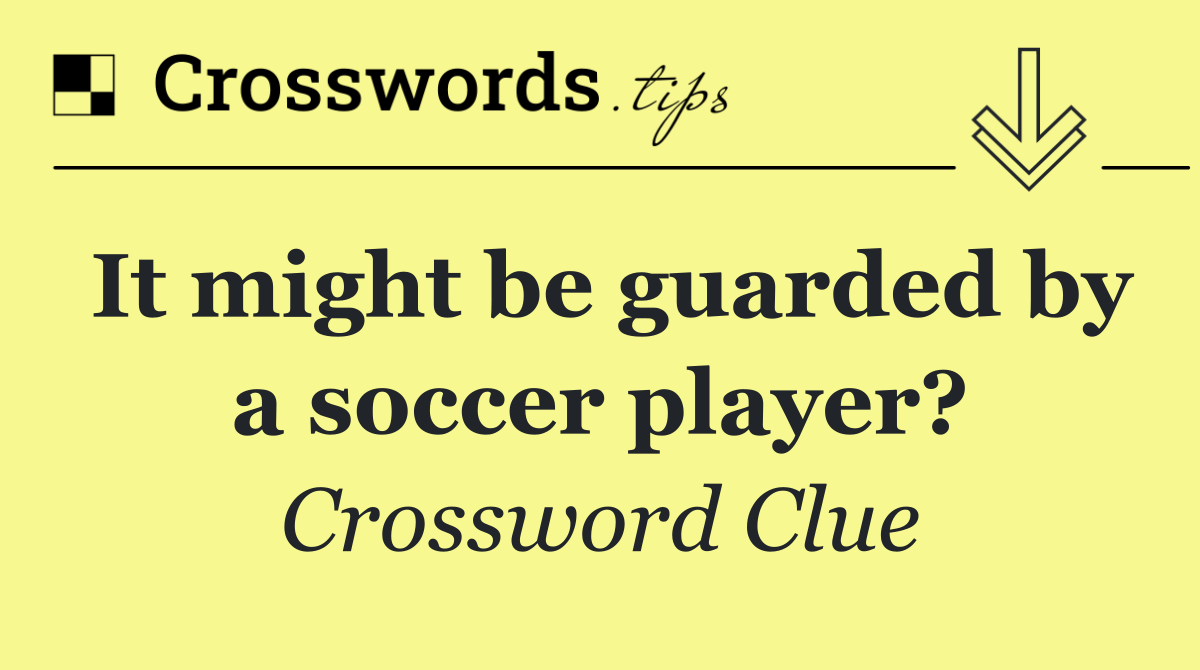 It might be guarded by a soccer player?