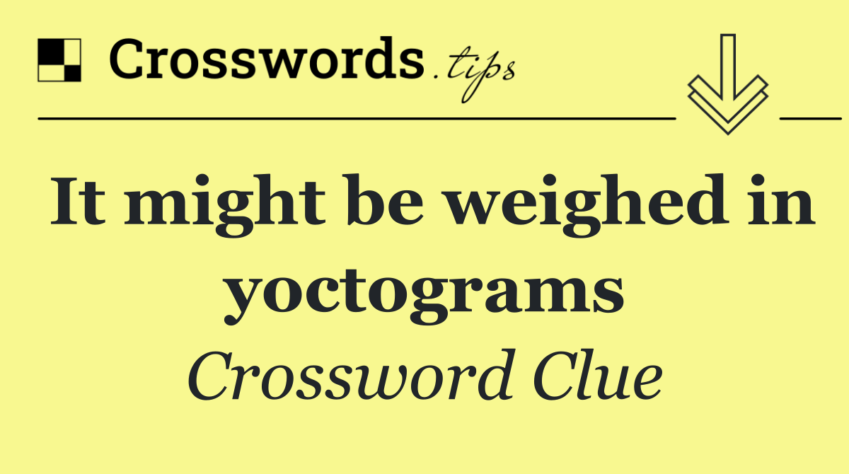 It might be weighed in yoctograms