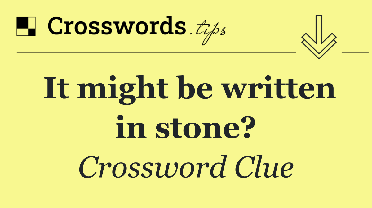 It might be written in stone?