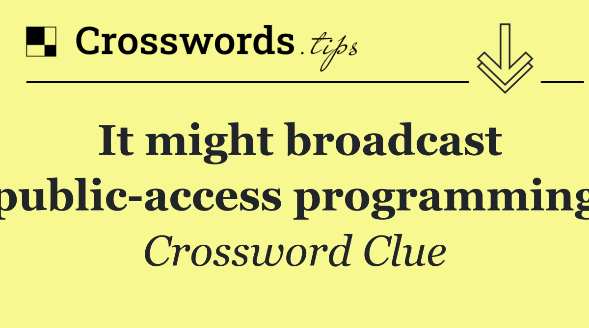 It might broadcast public access programming