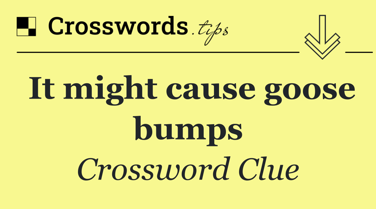 It might cause goose bumps