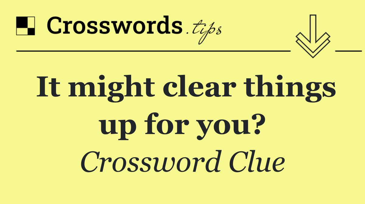 It might clear things up for you?