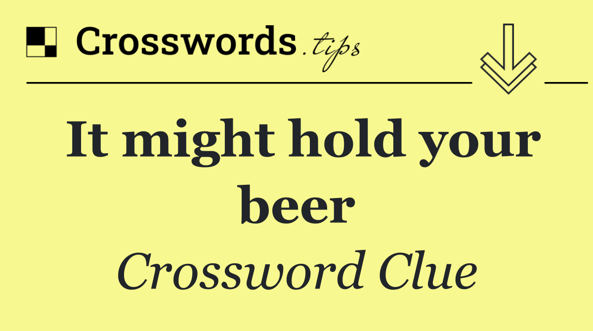 It might hold your beer