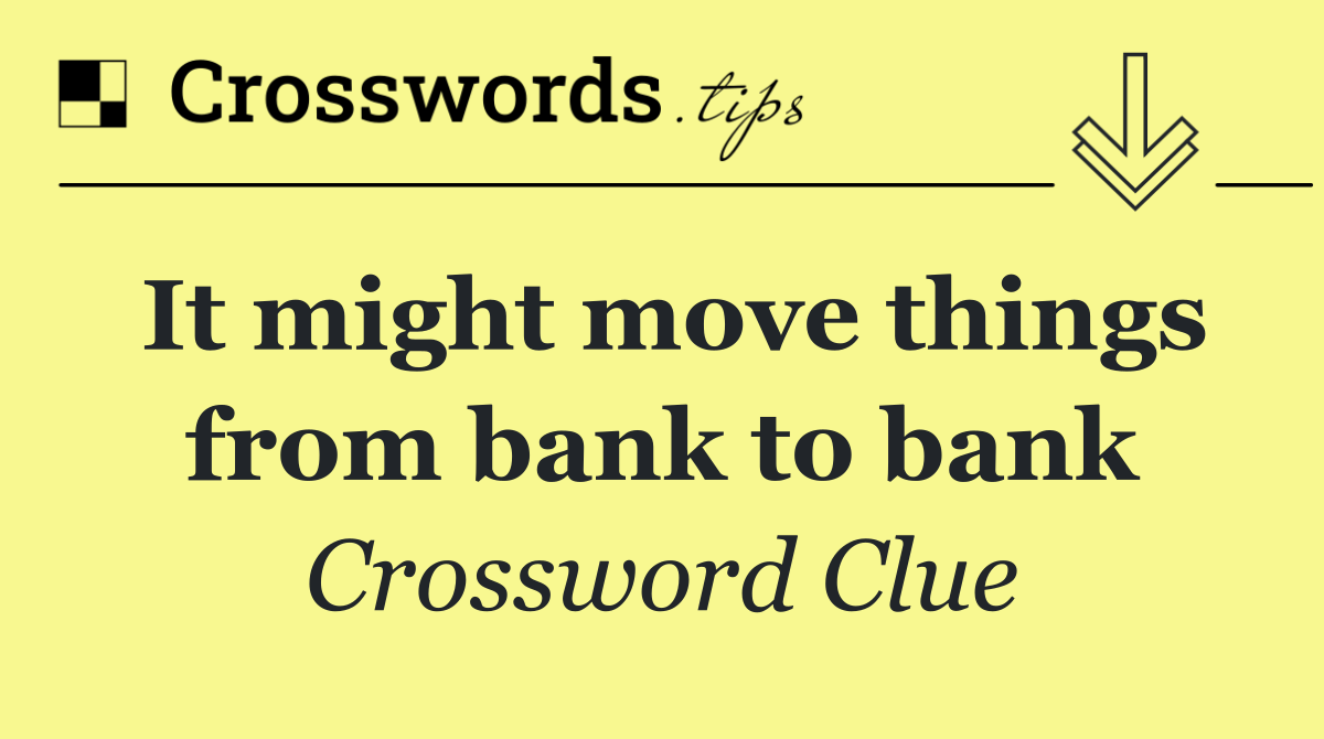 It might move things from bank to bank