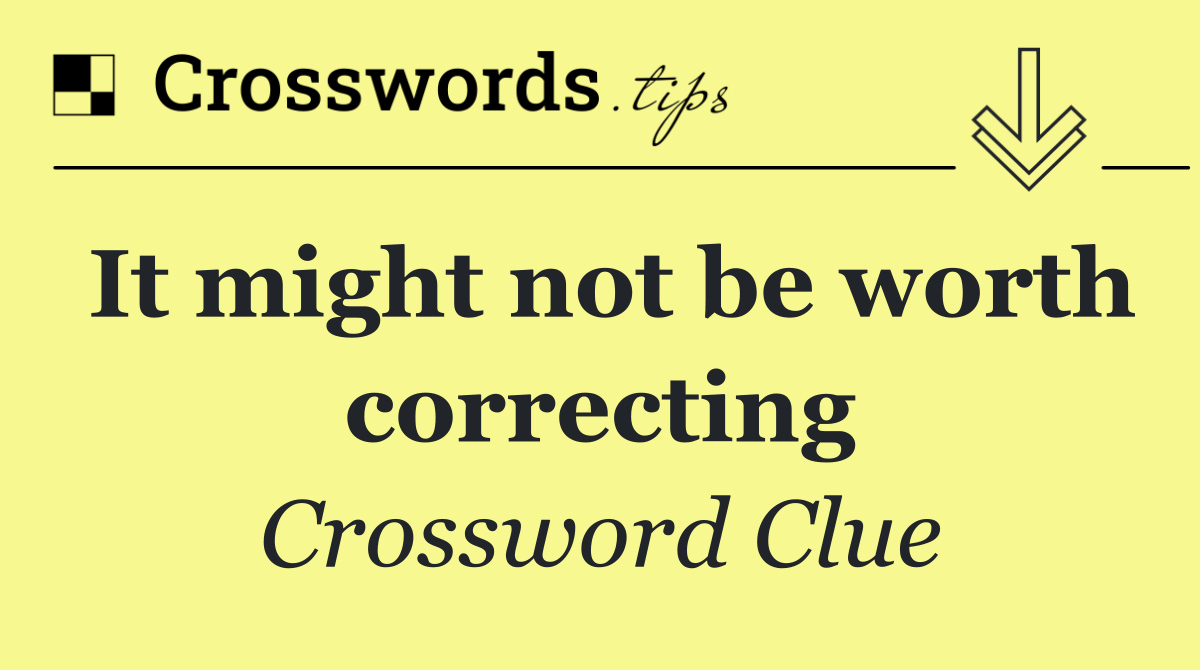 It might not be worth correcting