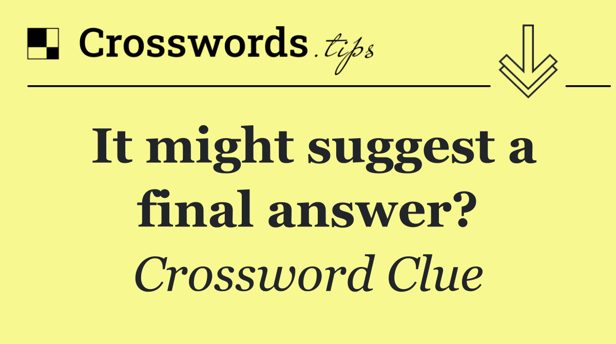 It might suggest a final answer?