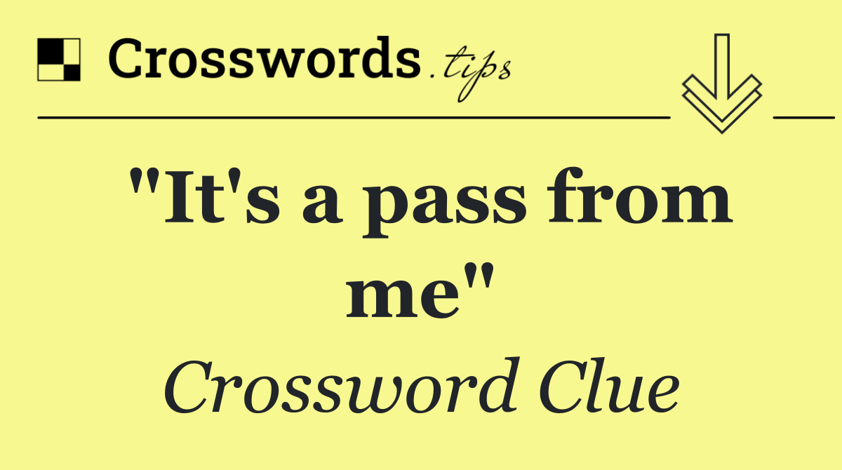 "It's a pass from me"
