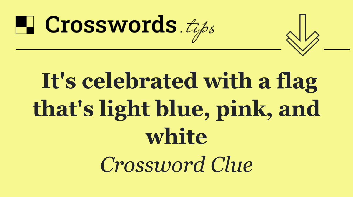 It's celebrated with a flag that's light blue, pink, and white