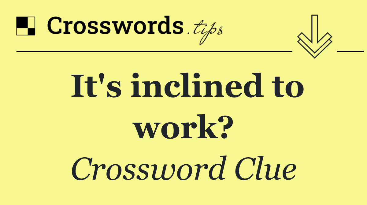It's inclined to work?
