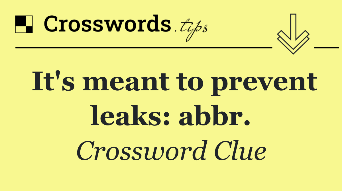 It's meant to prevent leaks: abbr.