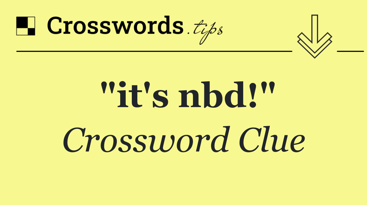 "it's nbd!"