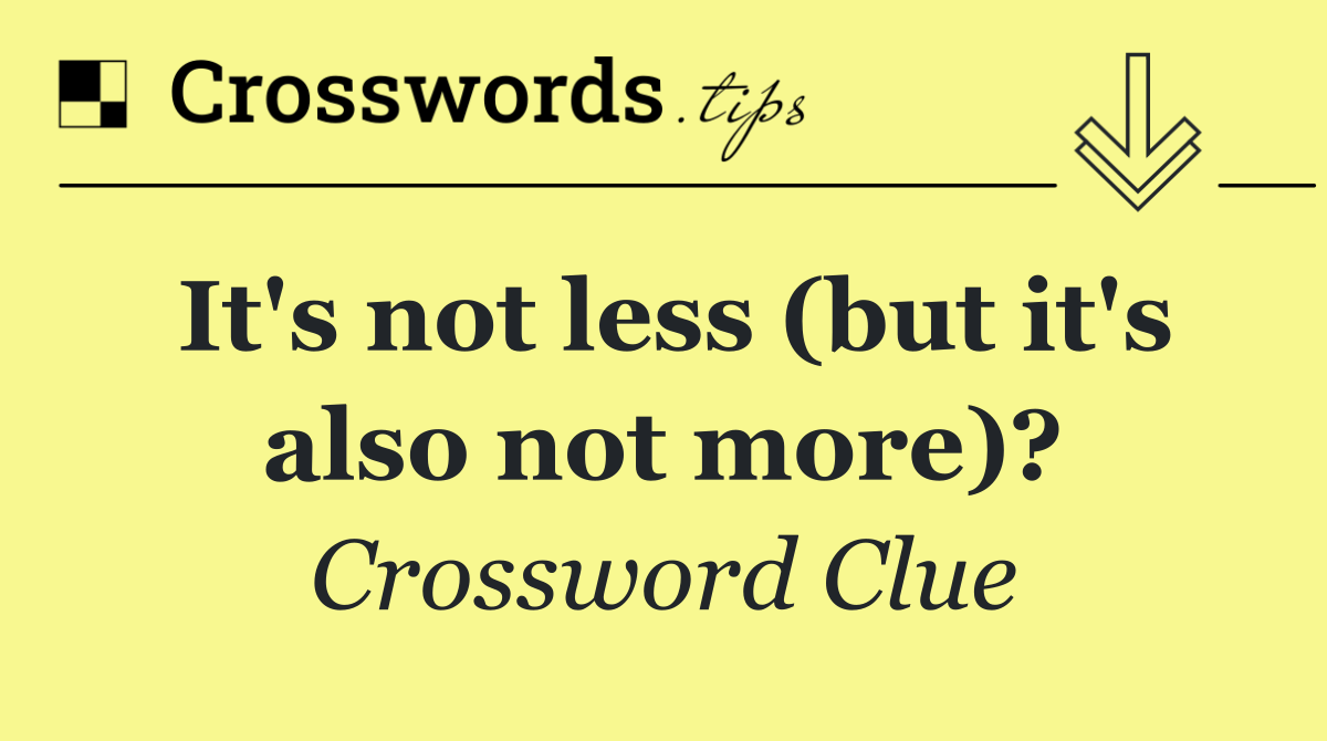 It's not less (but it's also not more)?