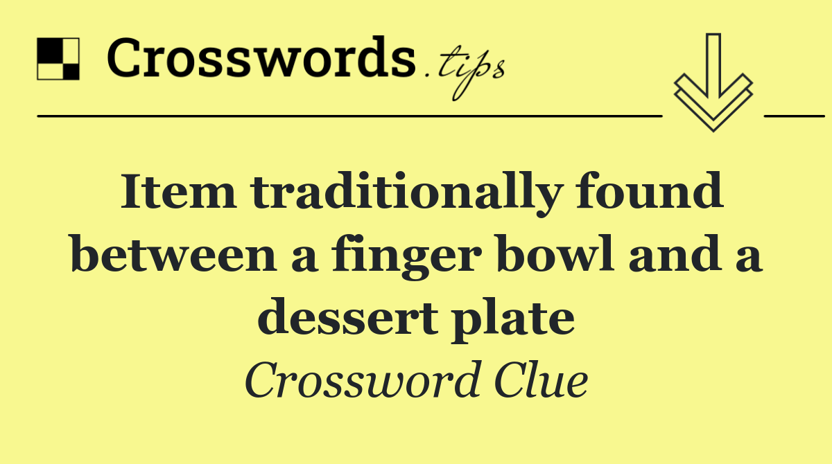 Item traditionally found between a finger bowl and a dessert plate