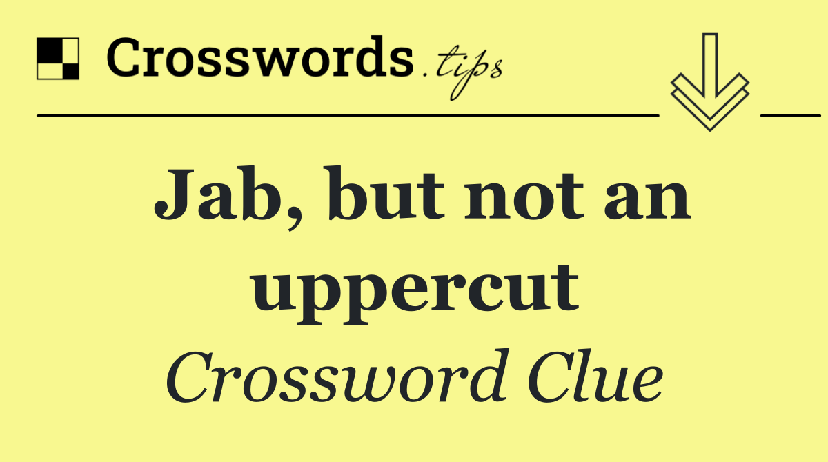 Jab, but not an uppercut