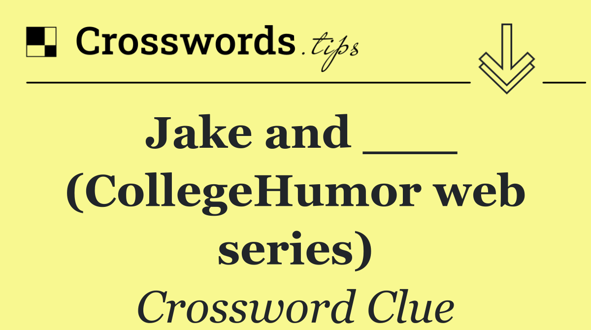 Jake and ___ (CollegeHumor web series)