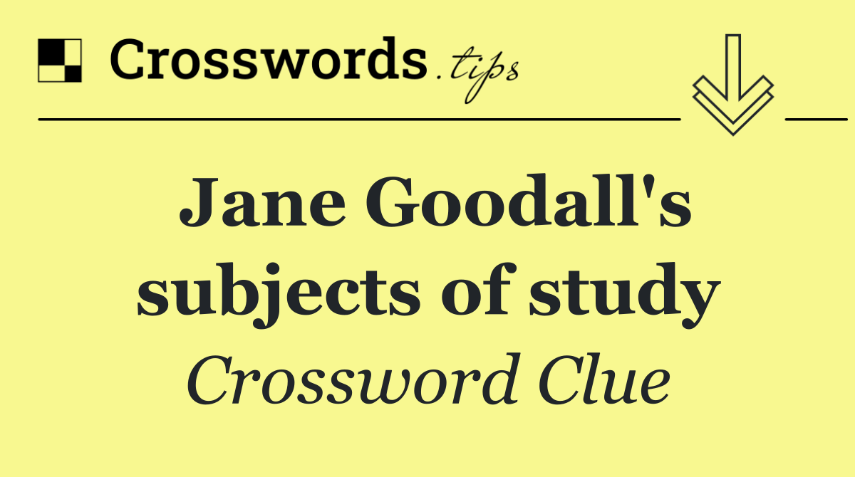 Jane Goodall's subjects of study