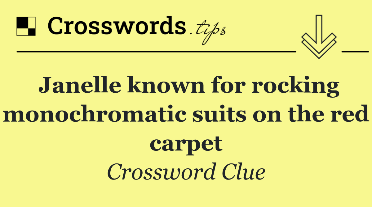 Janelle known for rocking monochromatic suits on the red carpet