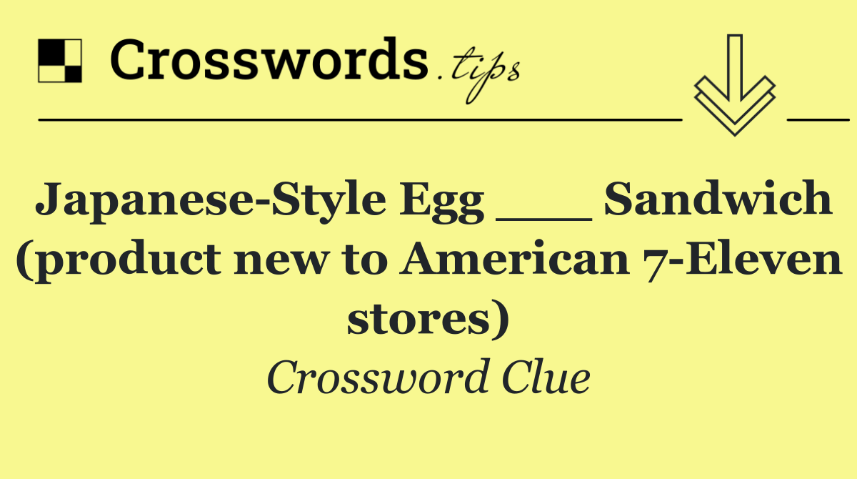 Japanese Style Egg ___ Sandwich (product new to American 7 Eleven stores)