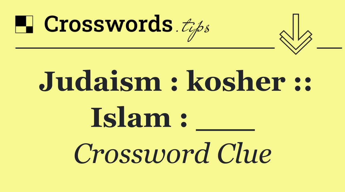 Judaism : kosher :: Islam : ___