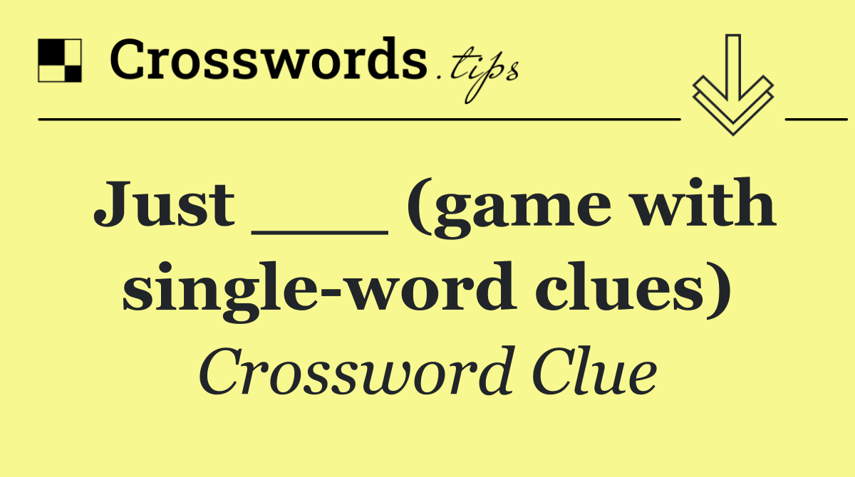 Just ___ (game with single word clues)