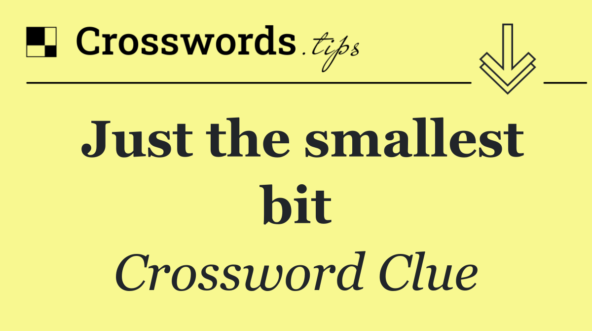 Just the smallest bit