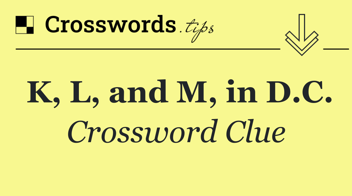 K, L, and M, in D.C.