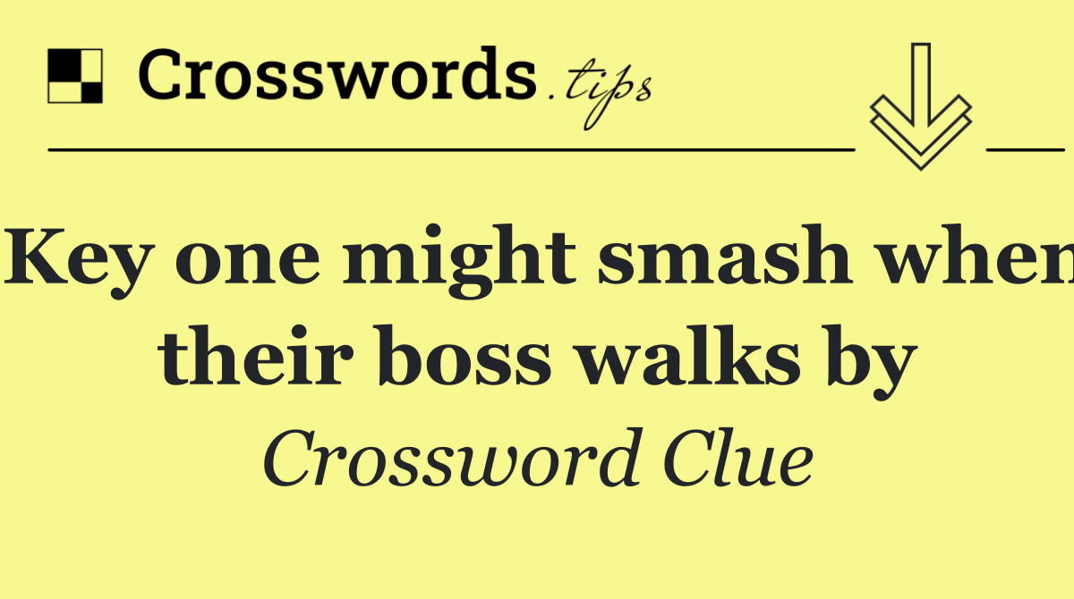 Key one might smash when their boss walks by