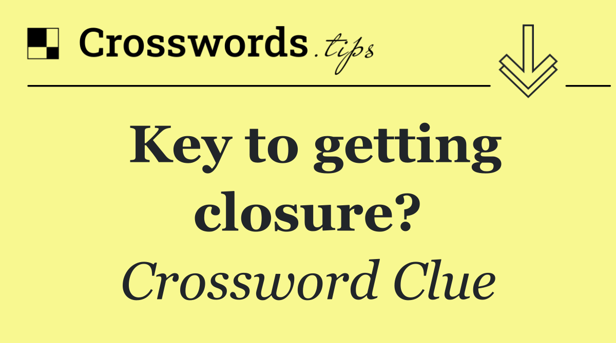 Key to getting closure?