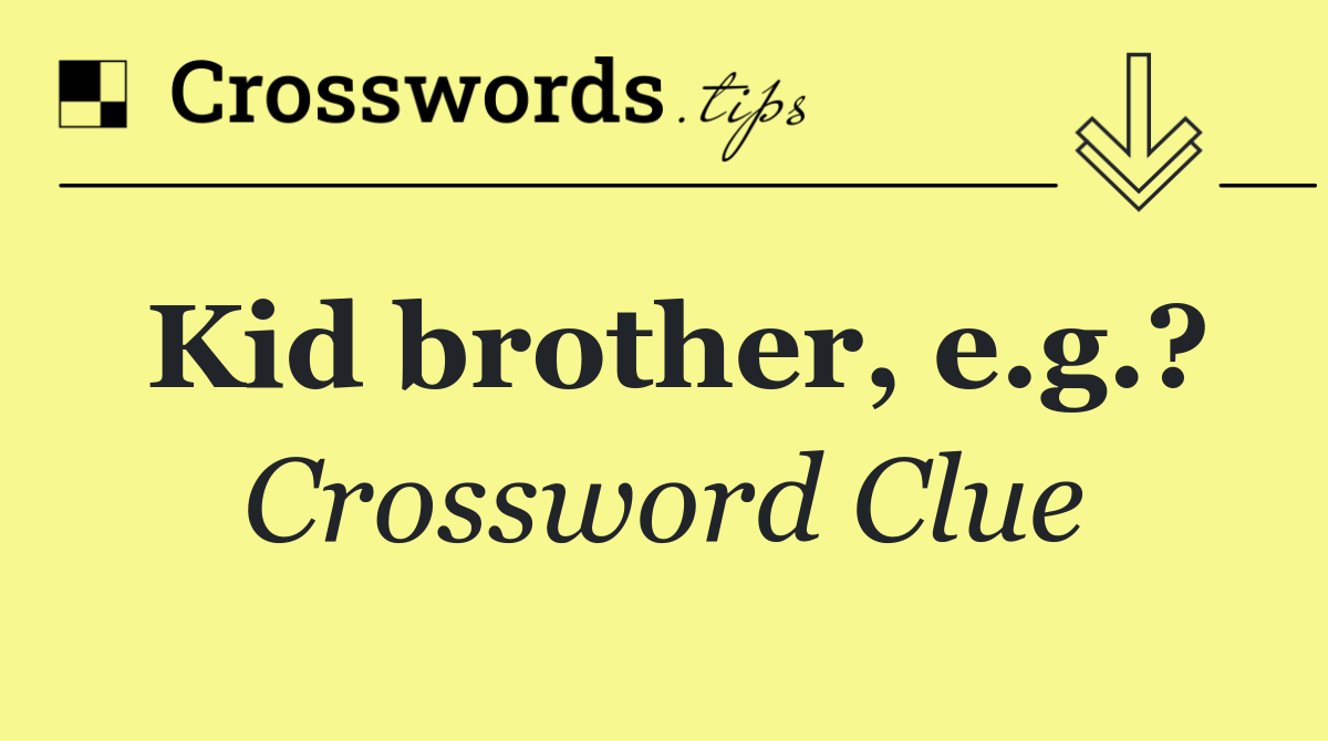 Kid brother, e.g.?