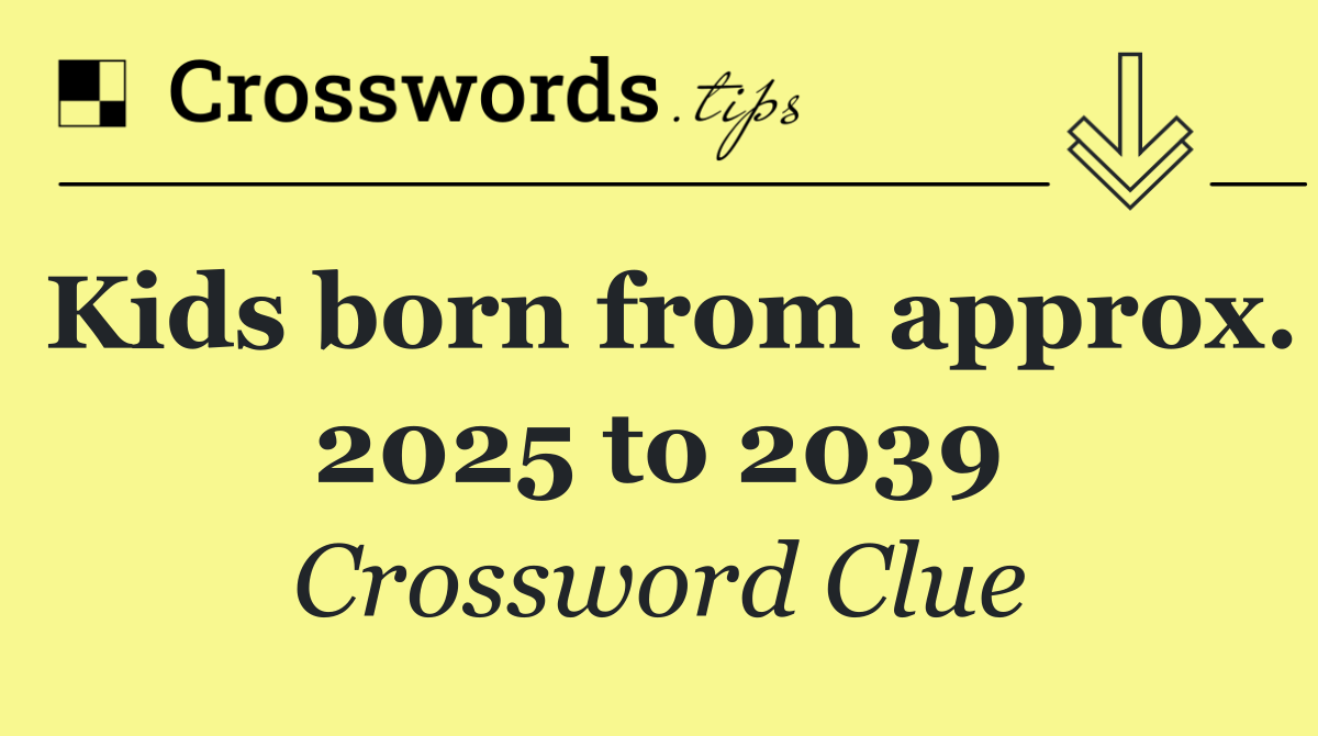 Kids born from approx. 2025 to 2039