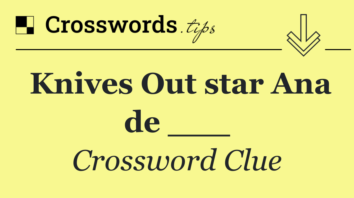 Knives Out star Ana de ___