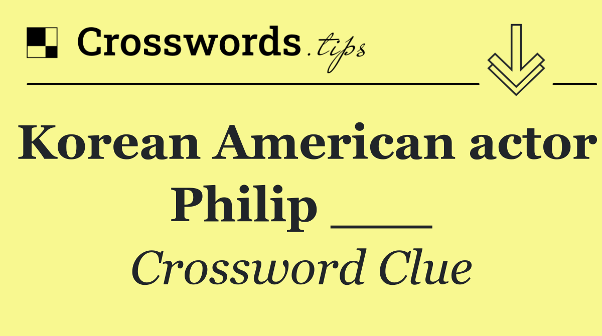 Korean American actor Philip ___