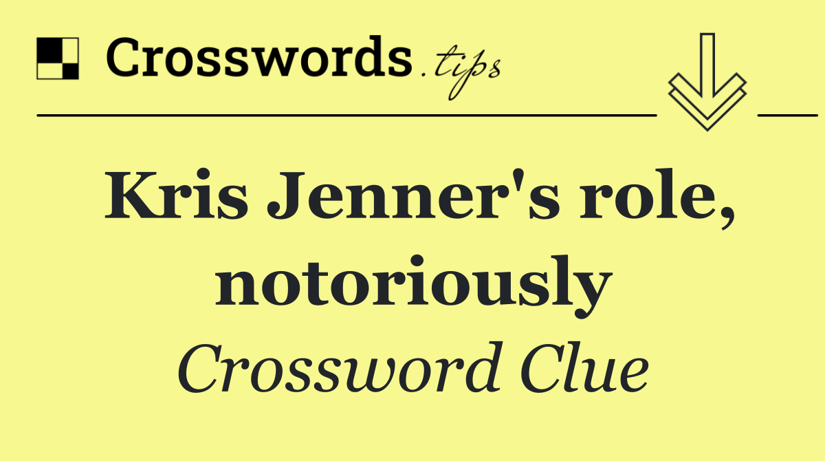 Kris Jenner's role, notoriously