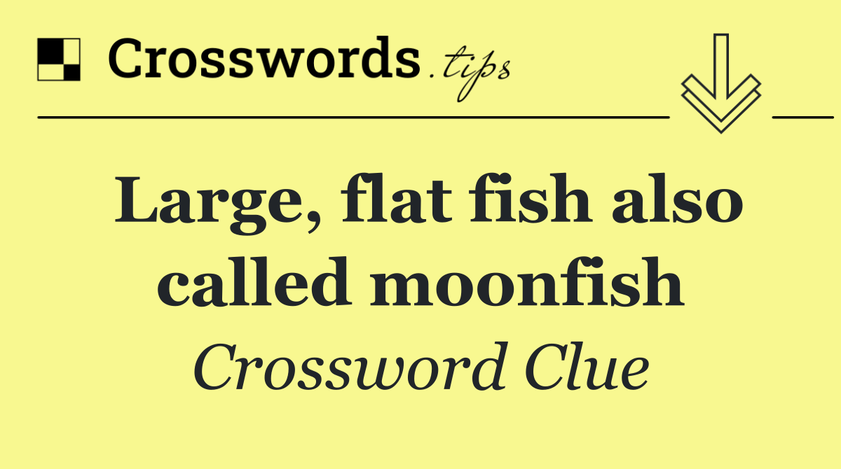 Large, flat fish also called moonfish