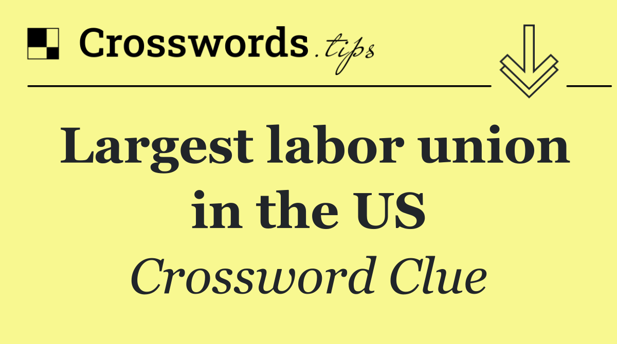 Largest labor union in the US