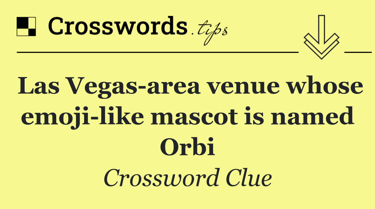 Las Vegas area venue whose emoji like mascot is named Orbi