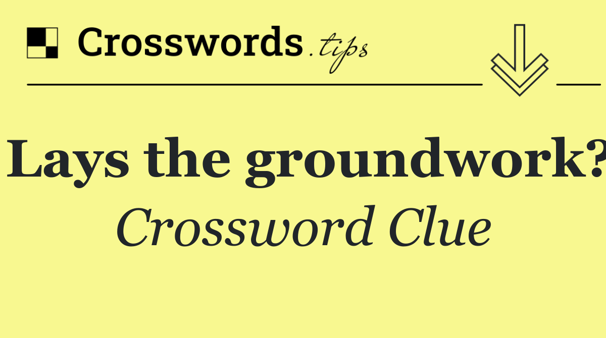 Lays the groundwork?