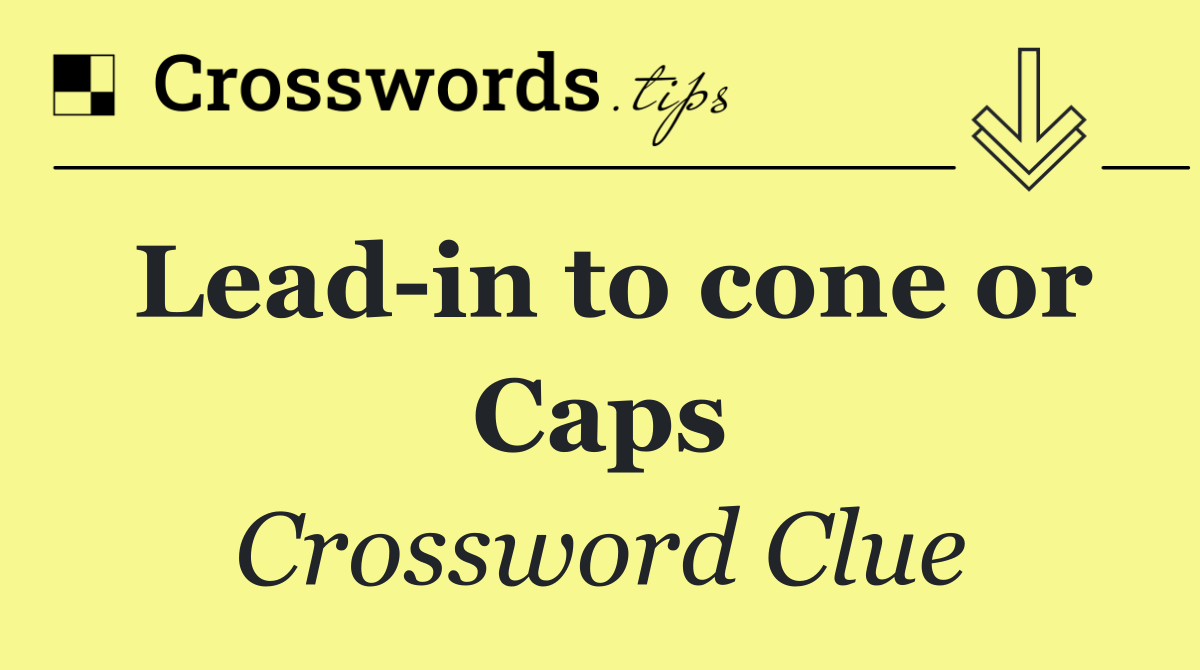 Lead in to cone or Caps