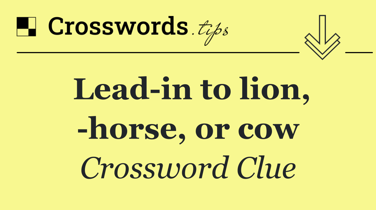 Lead in to lion,  horse, or cow