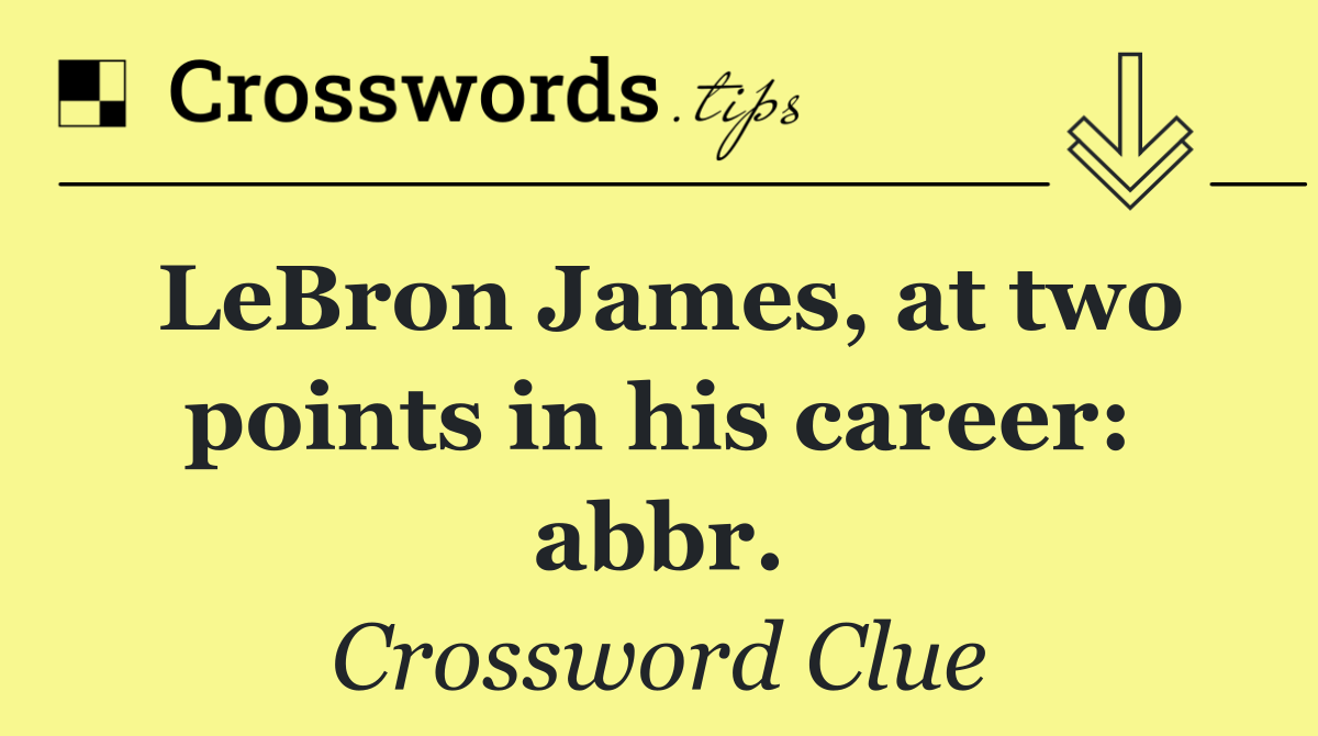 LeBron James, at two points in his career: abbr.