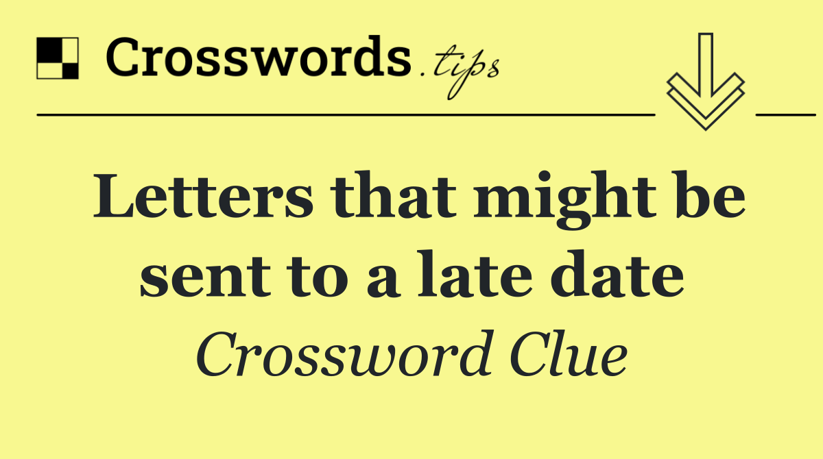 Letters that might be sent to a late date