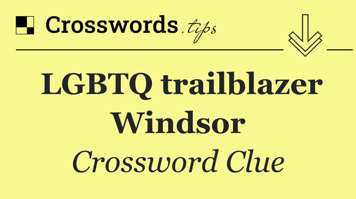 LGBTQ trailblazer Windsor