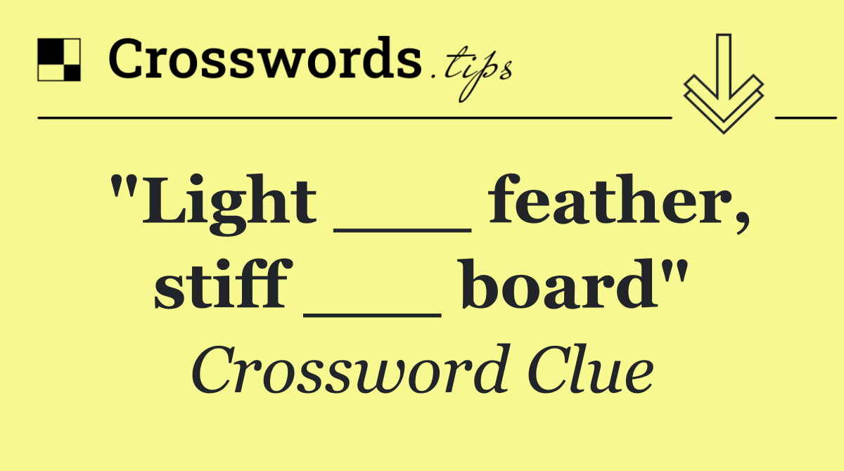 "Light ___ feather, stiff ___ board"
