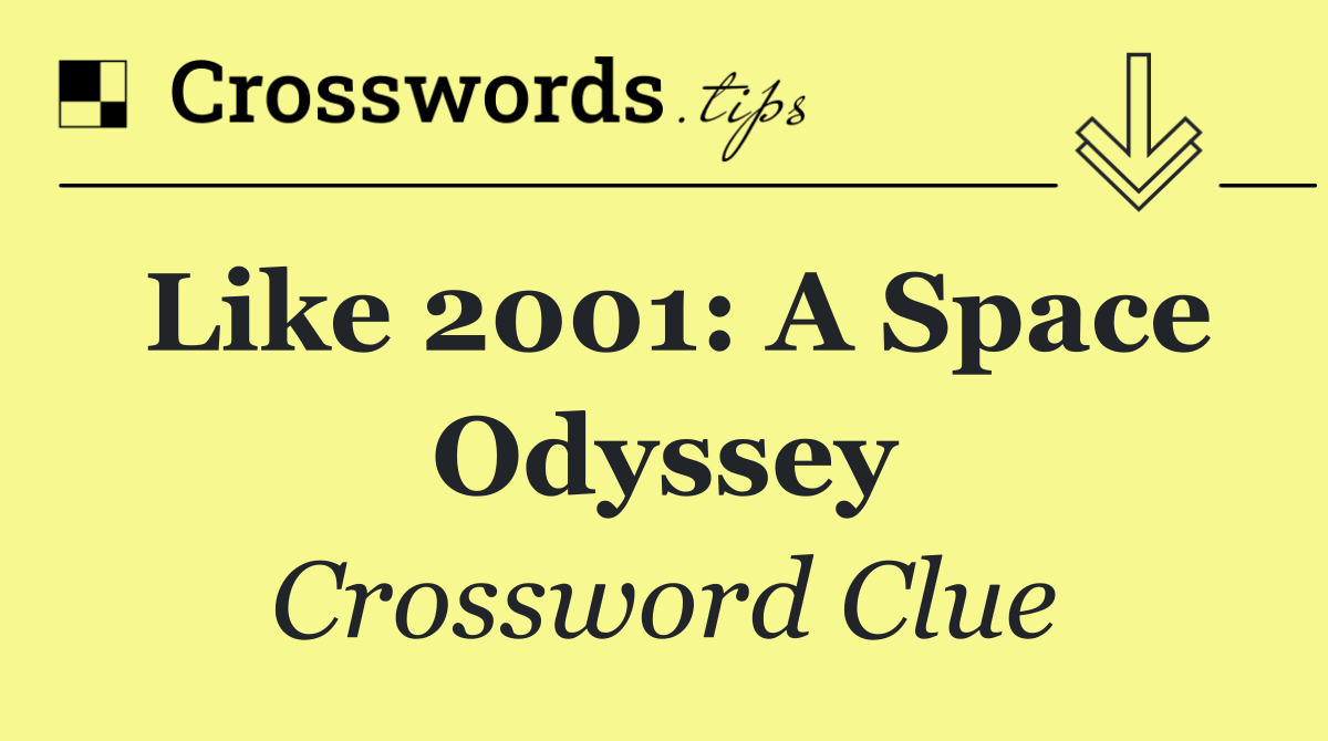 Like 2001: A Space Odyssey