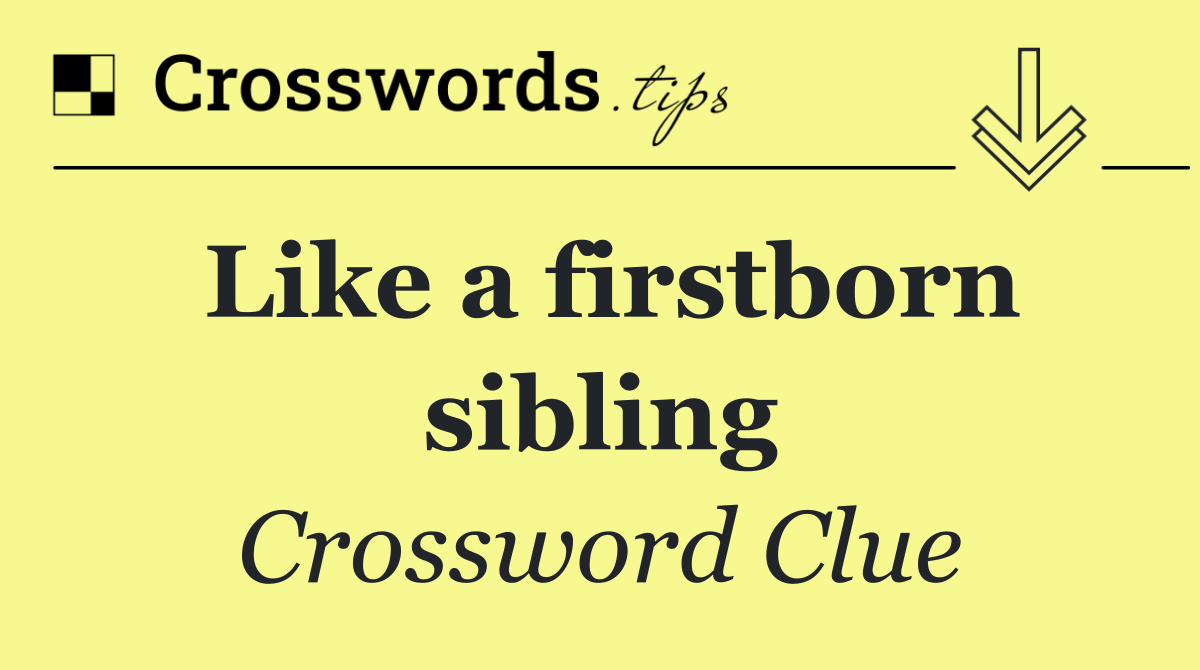 Like a firstborn sibling