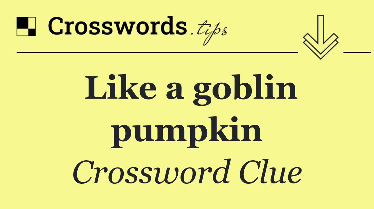 Like a goblin pumpkin
